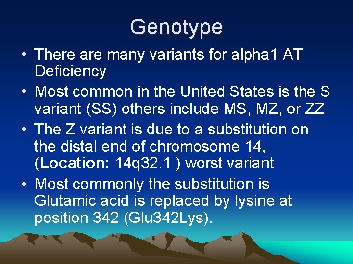 Genotype • There are many variants for alpha 1 AT Deficiency • Most common