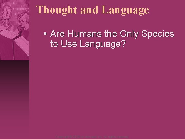 Thought and Language • Are Humans the Only Species to Use Language? Copyright ©