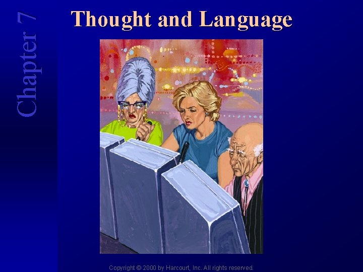 Chapter 7 Thought and Language Copyright © 2000 by Harcourt, Inc. All rights reserved.