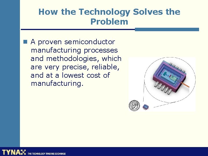 How the Technology Solves the Problem n A proven semiconductor manufacturing processes and methodologies,