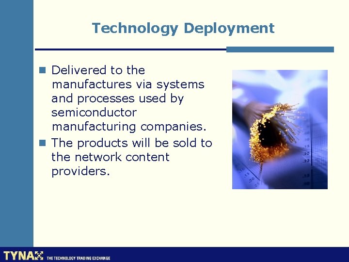 Technology Deployment n Delivered to the manufactures via systems and processes used by semiconductor