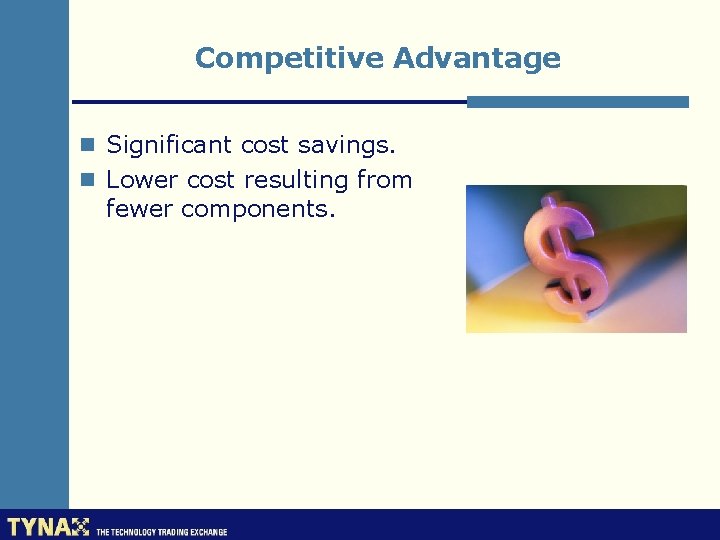 Competitive Advantage n Significant cost savings. n Lower cost resulting from fewer components. 