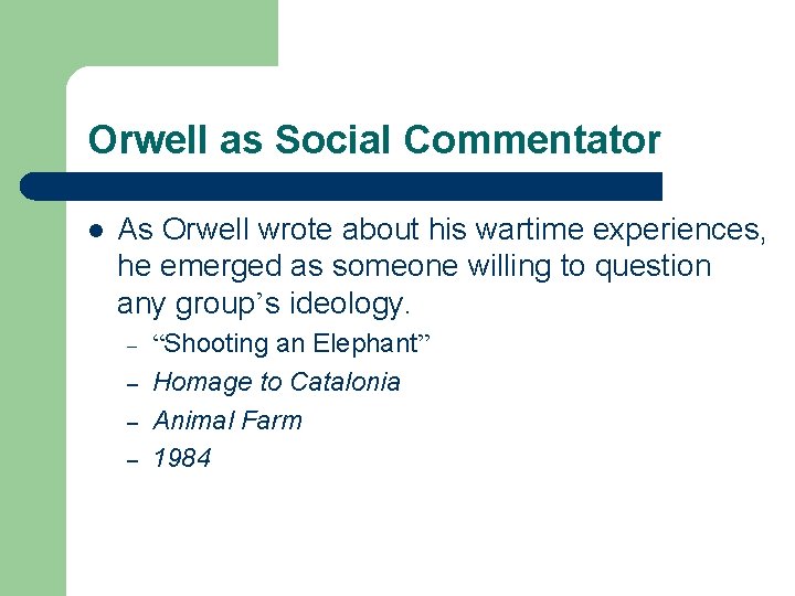 Orwell as Social Commentator l As Orwell wrote about his wartime experiences, he emerged