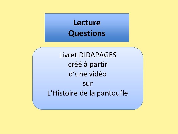 Lecture Questions Livret DIDAPAGES créé à partir d’une vidéo sur L’Histoire de la pantoufle