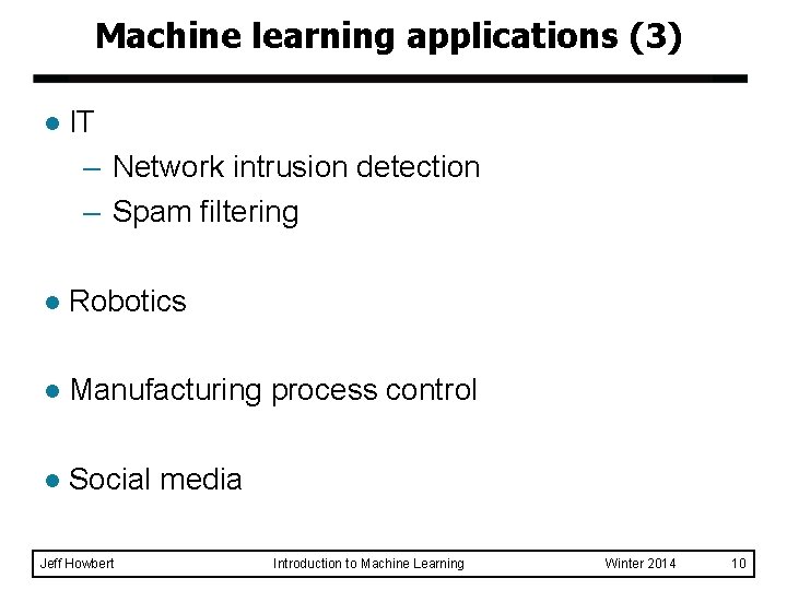 Machine learning applications (3) l IT – Network intrusion detection – Spam filtering l
