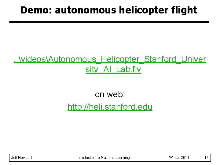 Demo: autonomous helicopter flight . . videosAutonomous_Helicopter_Stanford_Univer sity_AI_Lab. flv on web: http: //heli. stanford.