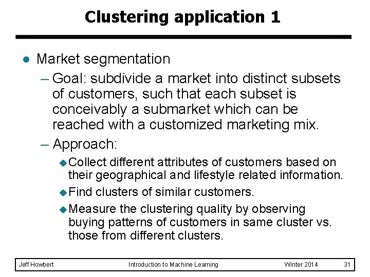 Clustering application 1 l Market segmentation – Goal: subdivide a market into distinct subsets