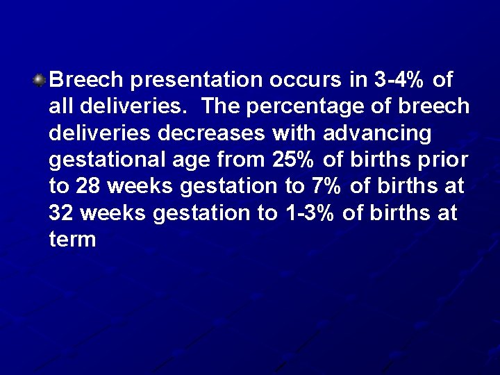Breech presentation occurs in 3 -4% of all deliveries. The percentage of breech deliveries