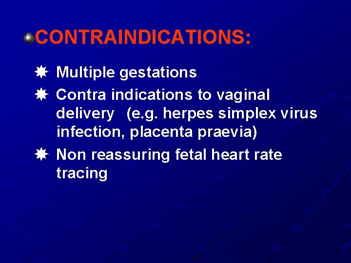 CONTRAINDICATIONS: Multiple gestations Contra indications to vaginal delivery (e. g. herpes simplex virus infection,