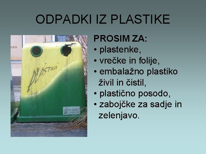 ODPADKI IZ PLASTIKE PROSIM ZA: • plastenke, • vrečke in folije, • embalažno plastiko