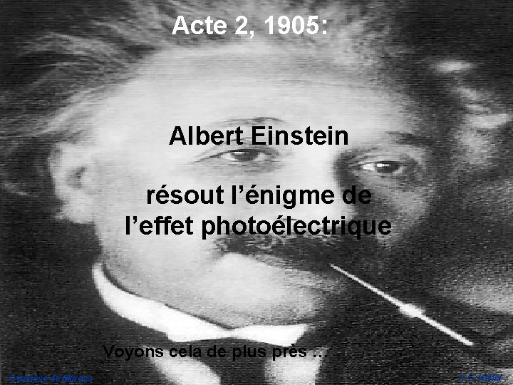 Acte 2, 1905: Albert Einstein résout l’énigme de l’effet photoélectrique Voyons cela de plus