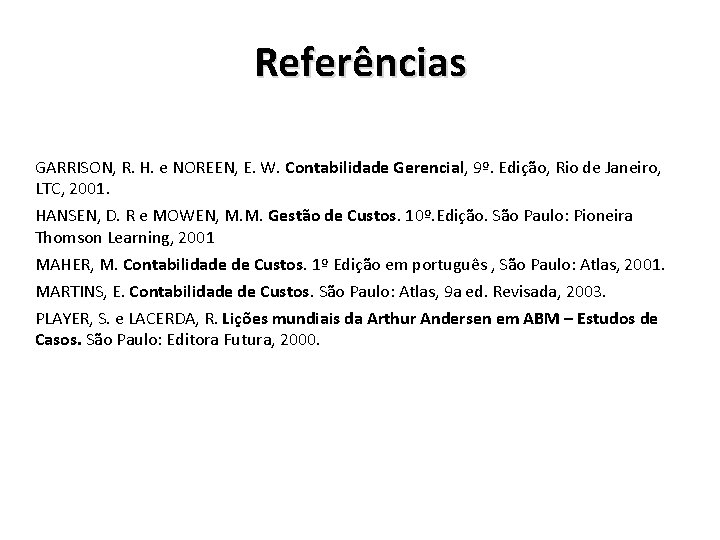 Referências GARRISON, R. H. e NOREEN, E. W. Contabilidade Gerencial, 9º. Edição, Rio de