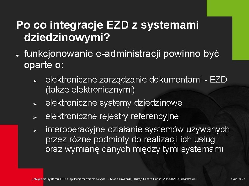 Po co integracje EZD z systemami dziedzinowymi? ● funkcjonowanie e-administracji powinno być oparte o: