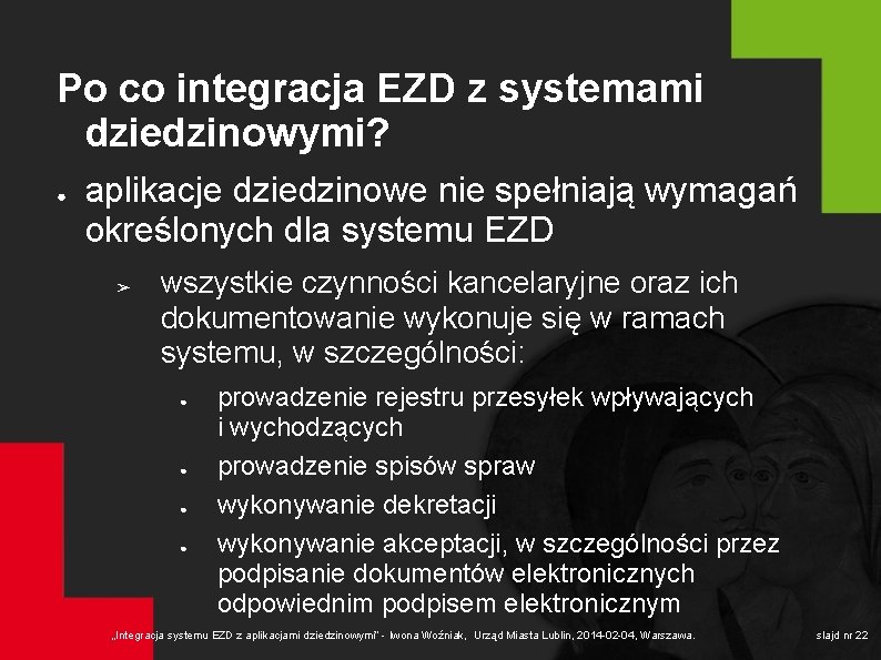 Po co integracja EZD z systemami dziedzinowymi? ● aplikacje dziedzinowe nie spełniają wymagań określonych