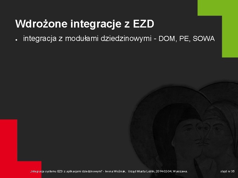 Wdrożone integracje z EZD ● integracja z modułami dziedzinowymi - DOM, PE, SOWA „Integracja