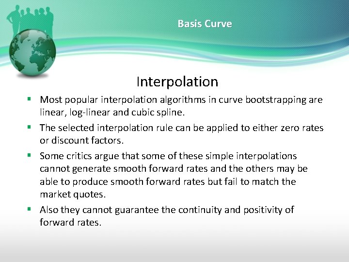 Basis Curve Interpolation § Most popular interpolation algorithms in curve bootstrapping are linear, log-linear