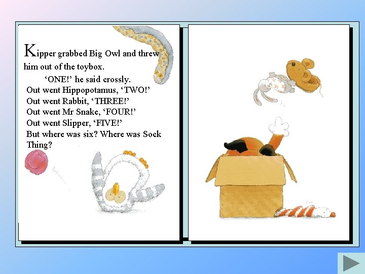 Kipper grabbed Big Owl and threw him out of the toybox. ‘ONE!’ he said