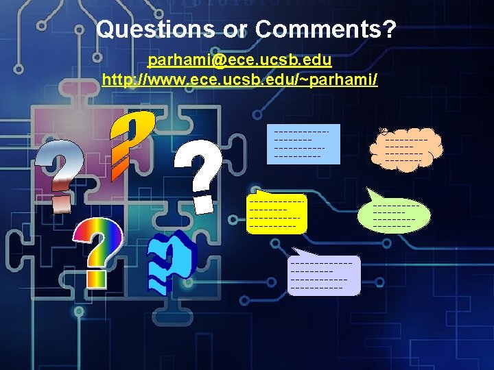 Questions or Comments? parhami@ece. ucsb. edu http: //www. ece. ucsb. edu/~parhami/ 