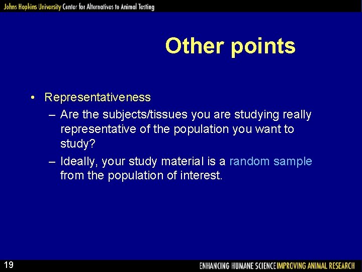Other points • Representativeness – Are the subjects/tissues you are studying really representative of