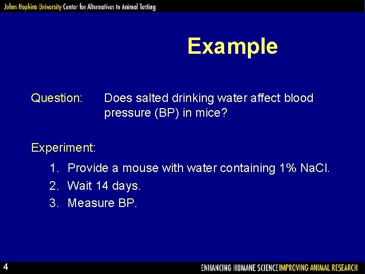 Example Question: Does salted drinking water affect blood pressure (BP) in mice? Experiment: 1.