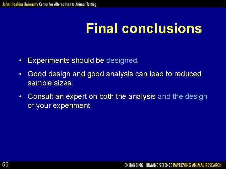 Final conclusions • Experiments should be designed. • Good design and good analysis can