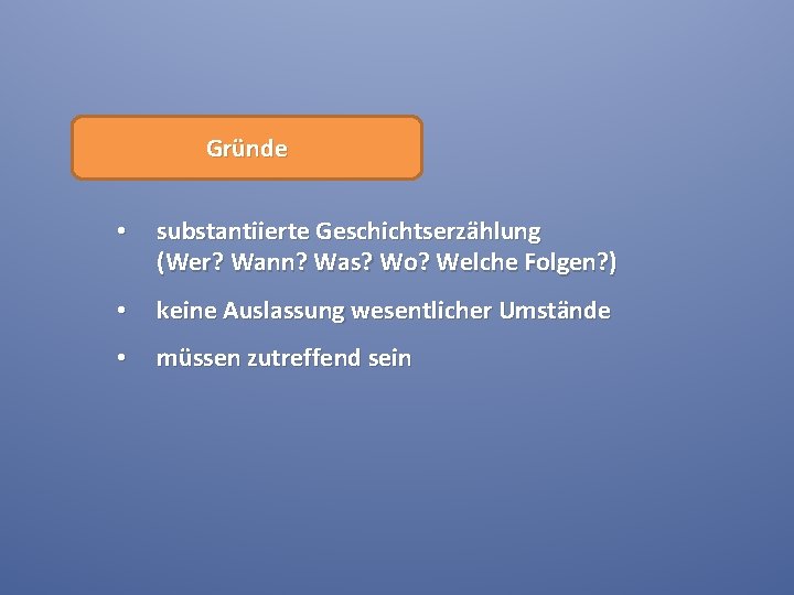 Gründe • substantiierte Geschichtserzählung (Wer? Wann? Was? Wo? Welche Folgen? ) • keine Auslassung