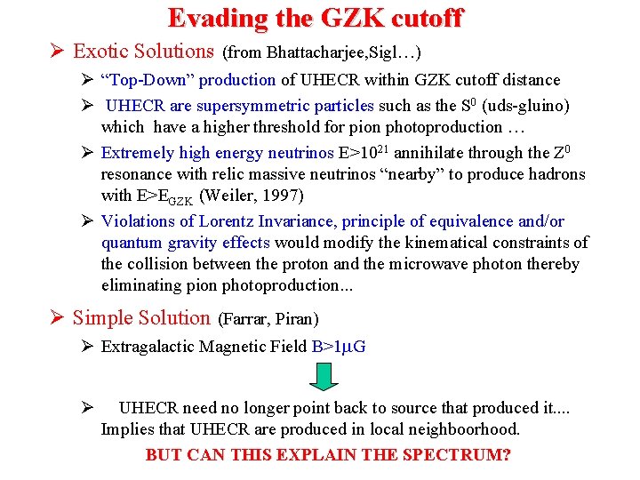 Evading the GZK cutoff Exotic Solutions (from Bhattacharjee, Sigl…) “Top-Down” production of UHECR within