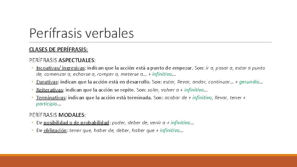 Perífrasis verbales CLASES DE PERÍFRASIS: PERÍFRASIS ASPECTUALES: ◦ Incoativas/ ingresivas: indican que la acción Perífrasis verbales CLASES DE PERÍFRASIS: PERÍFRASIS ASPECTUALES: ◦ Incoativas/ ingresivas: indican que la acción