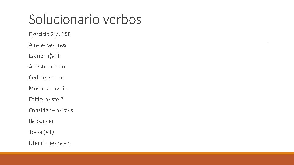 Solucionario verbos Ejercicio 2 p. 108 Am- a- ba- mos Escrib –í(VT) Arrastr- a- Solucionario verbos Ejercicio 2 p. 108 Am- a- ba- mos Escrib –í(VT) Arrastr- a-