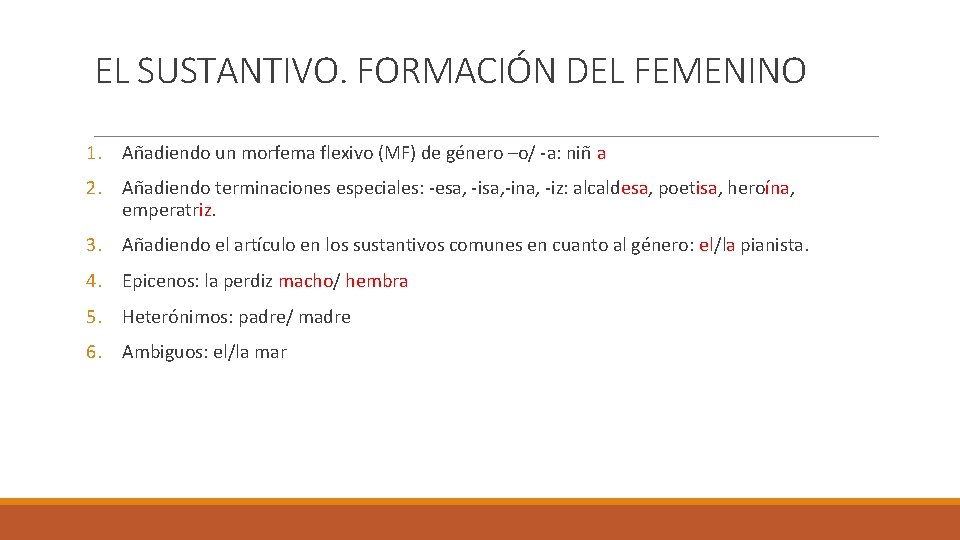 EL SUSTANTIVO. FORMACIÓN DEL FEMENINO 1. Añadiendo un morfema flexivo (MF) de género –o/ EL SUSTANTIVO. FORMACIÓN DEL FEMENINO 1. Añadiendo un morfema flexivo (MF) de género –o/
