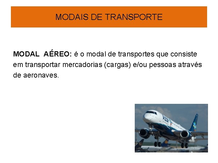MODAIS DE TRANSPORTE MODAL AÉREO: é o modal de transportes que consiste em transportar