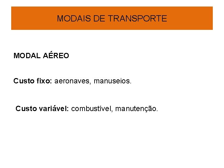 MODAIS DE TRANSPORTE MODAL AÉREO Custo fixo: aeronaves, manuseios. Custo variável: combustível, manutenção. 