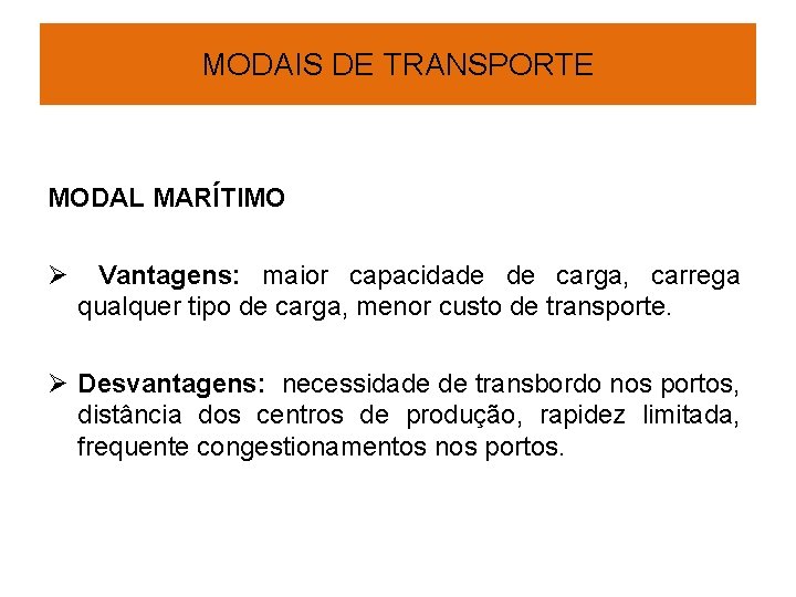 MODAIS DE TRANSPORTE MODAL MARÍTIMO Ø Vantagens: maior capacidade de carga, carrega qualquer tipo