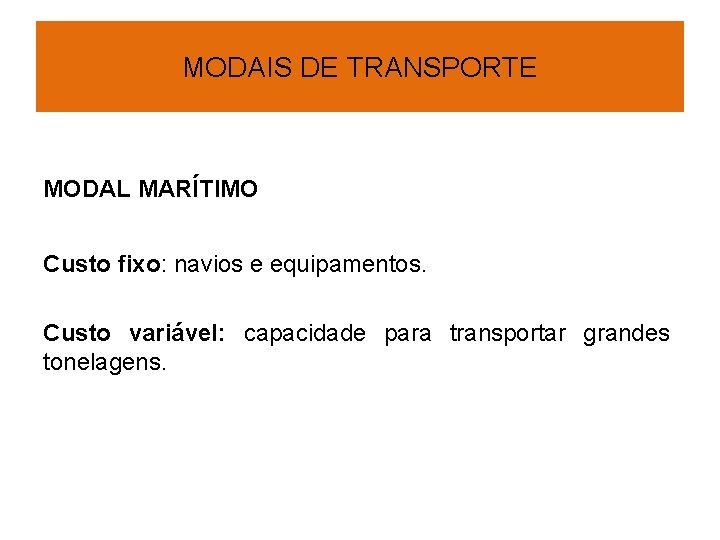 MODAIS DE TRANSPORTE MODAL MARÍTIMO Custo fixo: navios e equipamentos. Custo variável: capacidade para