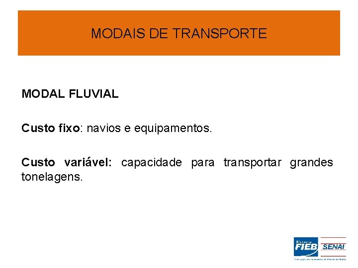 MODAIS DE TRANSPORTE MODAL FLUVIAL Custo fixo: navios e equipamentos. Custo variável: capacidade para