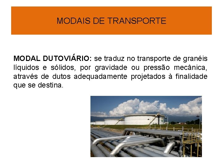 MODAIS DE TRANSPORTE MODAL DUTOVIÁRIO: se traduz no transporte de granéis líquidos e sólidos,