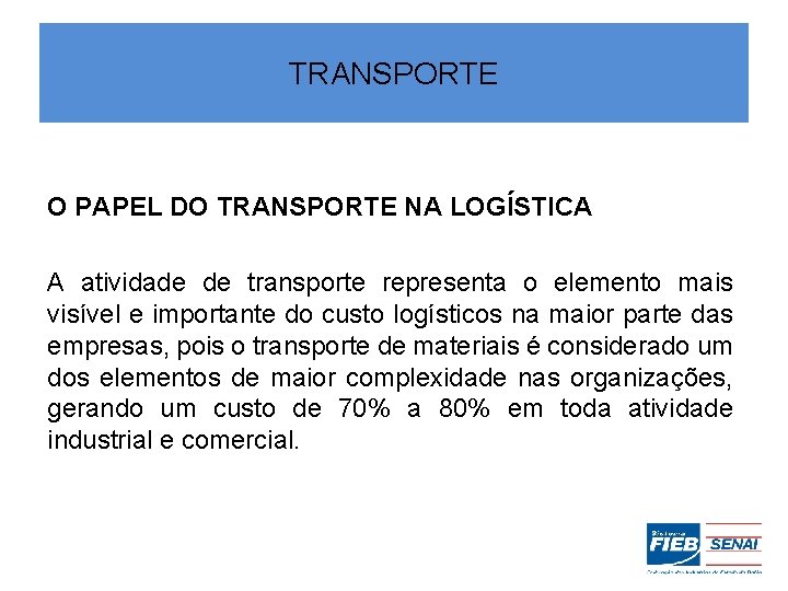 TRANSPORTE O PAPEL DO TRANSPORTE NA LOGÍSTICA A atividade de transporte representa o elemento