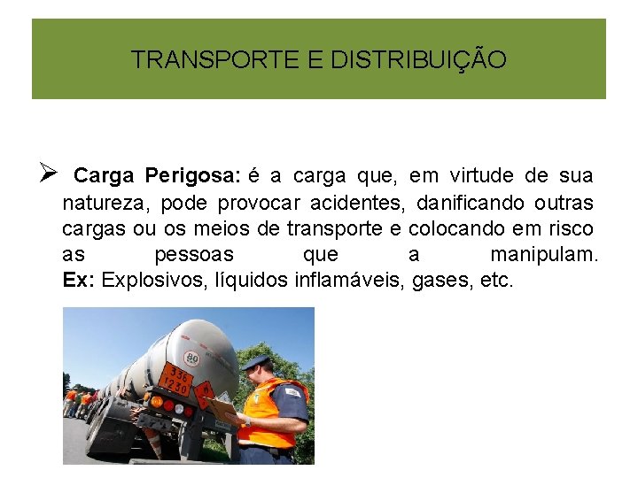 TRANSPORTE E DISTRIBUIÇÃO Ø Carga Perigosa: é a carga que, em virtude de sua