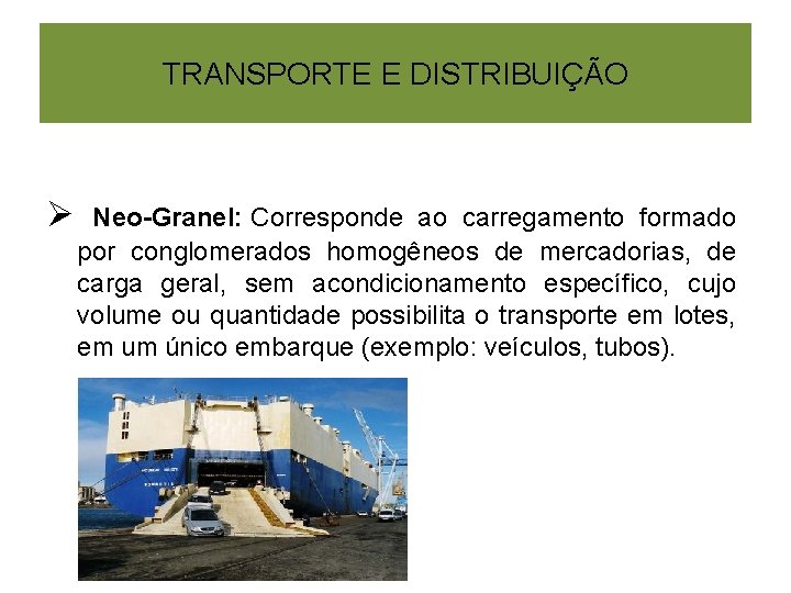 TRANSPORTE E DISTRIBUIÇÃO Ø Neo-Granel: Corresponde ao carregamento formado por conglomerados homogêneos de mercadorias,