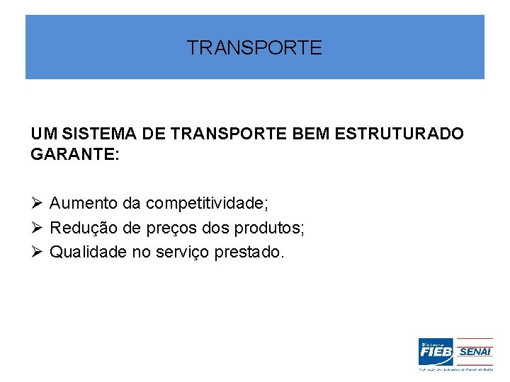 TRANSPORTE UM SISTEMA DE TRANSPORTE BEM ESTRUTURADO GARANTE: Ø Aumento da competitividade; Ø Redução