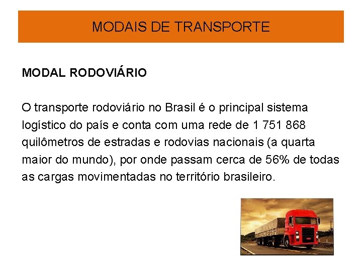 MODAIS DE TRANSPORTE MODAL RODOVIÁRIO O transporte rodoviário no Brasil é o principal sistema