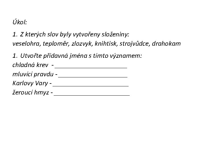 Úkol: 1. Z kterých slov byly vytvořeny složeniny: veselohra, teploměr, zlozvyk, knihtisk, strojvůdce, drahokam