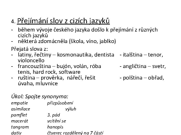 4. Přejímání slov z cizích jazyků - během vývoje českého jazyka došlo k přejímání