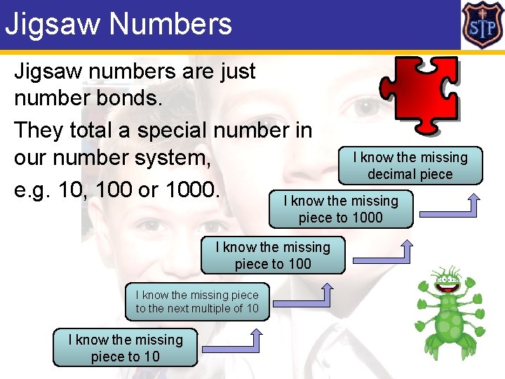 Jigsaw Numbers Jigsaw numbers are just number bonds. They total a special number in