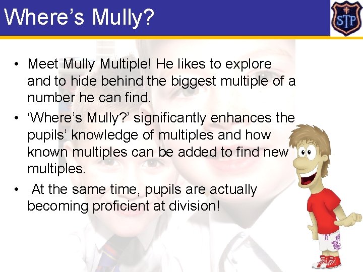 Where’s Mully? • Meet Mully Multiple! He likes to explore and to hide behind