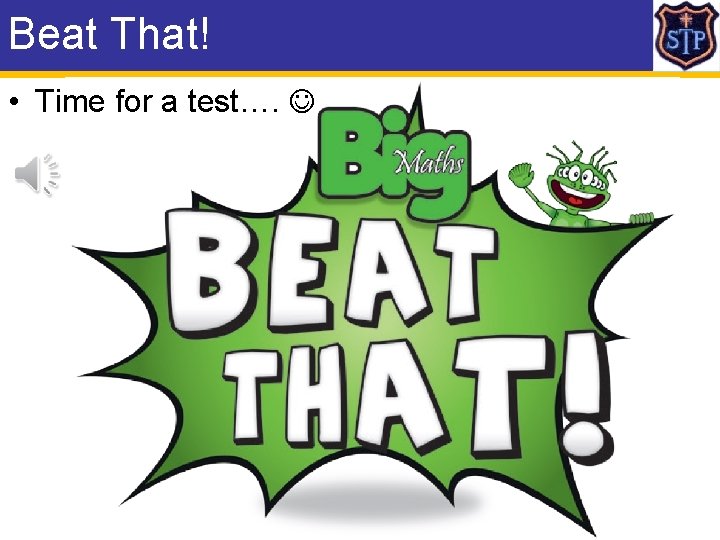 Beat That! • Time for a test…. 