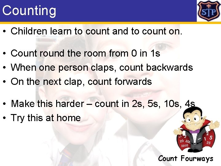 Counting • Children learn to count and to count on. • Count round the
