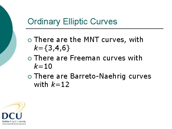 Ordinary Elliptic Curves There are the MNT curves, with k={3, 4, 6} ¡ There