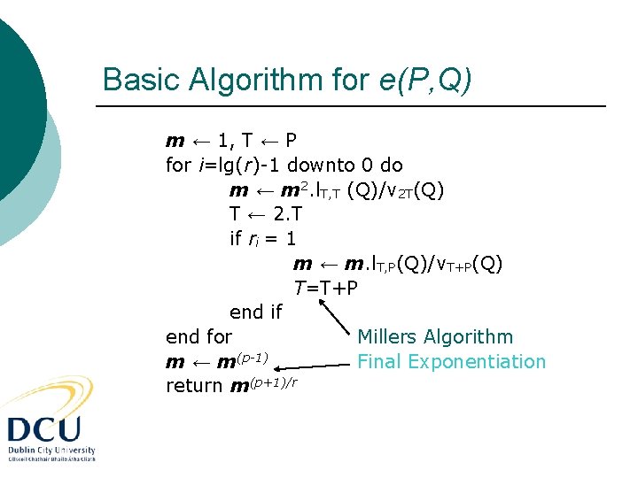 Basic Algorithm for e(P, Q) m ← 1, T ← P for i=lg(r)-1 downto