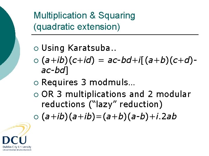 Multiplication & Squaring (quadratic extension) Using Karatsuba. . ¡ (a+ib)(c+id) = ac-bd+i[(a+b)(c+d)ac-bd] ¡ Requires